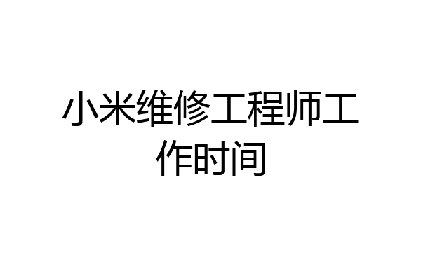 小米维修工程师工作时间