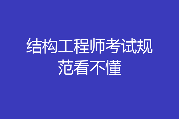 结构工程师考试规范看不懂