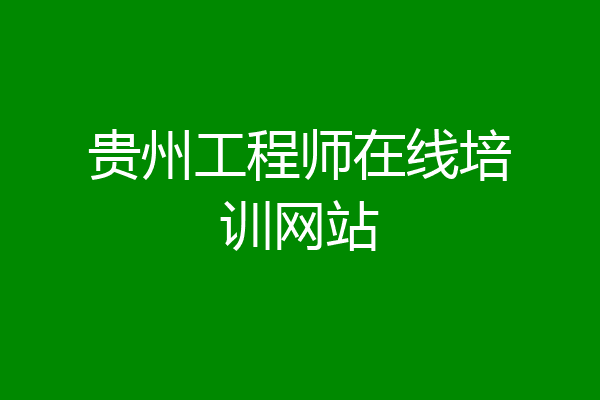 贵州工程师在线培训网站