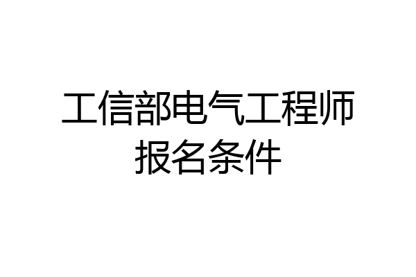 工信部电气工程师报名条件