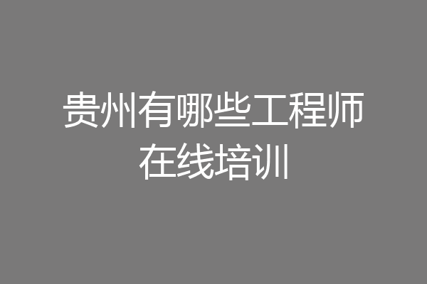 贵州有哪些工程师在线培训