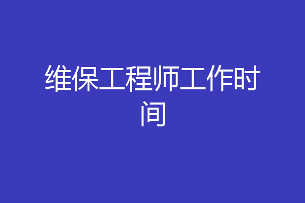 维保工程师工作时间