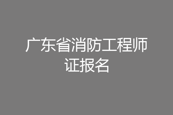 广东省消防工程师证报名