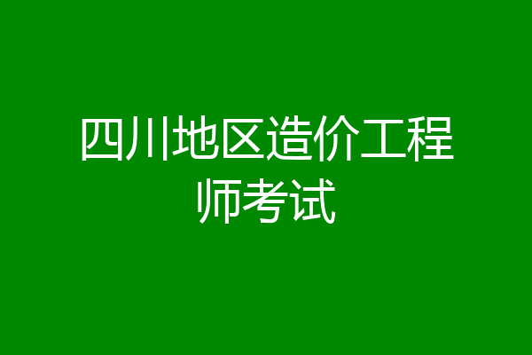 四川地区造价工程师考试