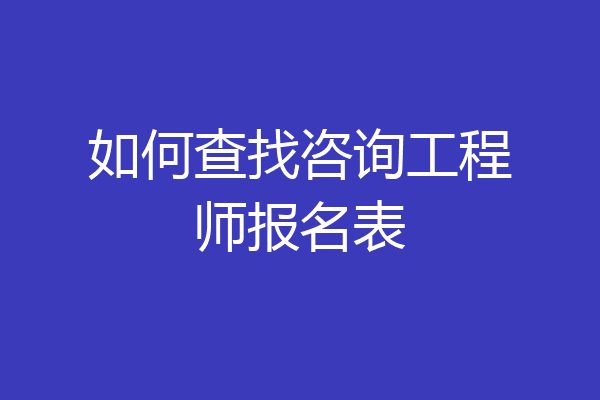 如何查找咨询工程师报名表