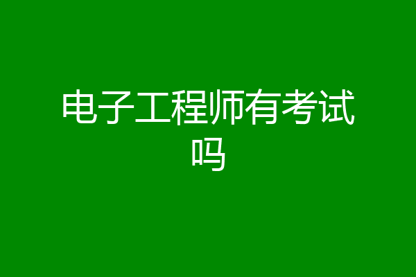 电子工程师有考试吗