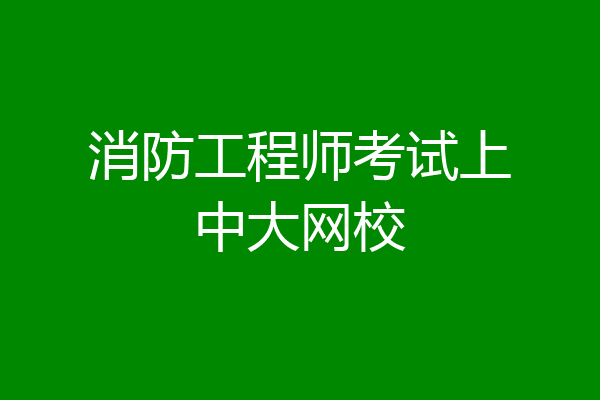 消防工程师考试上中大网校