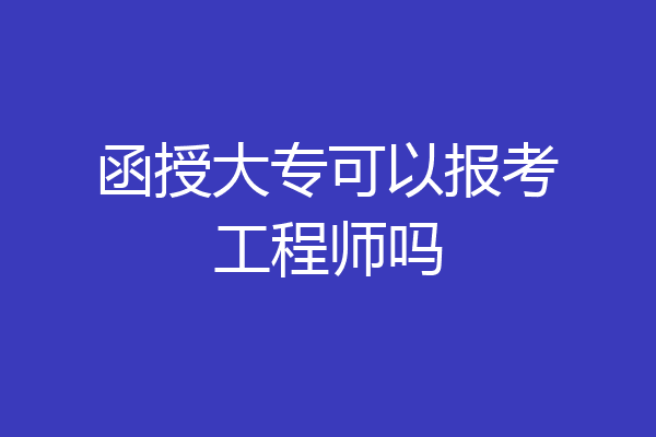 函授大专可以报考工程师吗