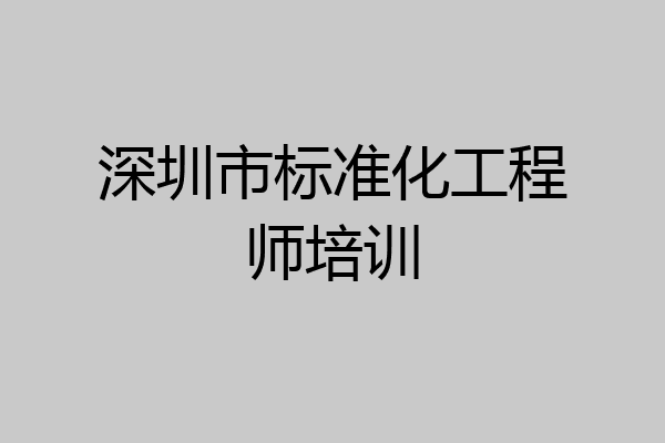 深圳市标准化工程师培训