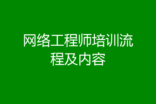 网络工程师培训流程及内容