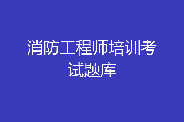 消防工程师培训考试题库
