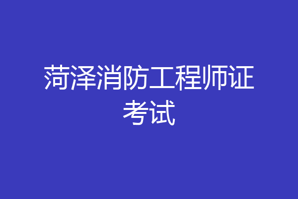 菏泽消防工程师证考试