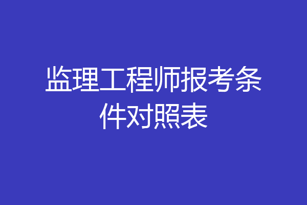 监理工程师报考条件对照表