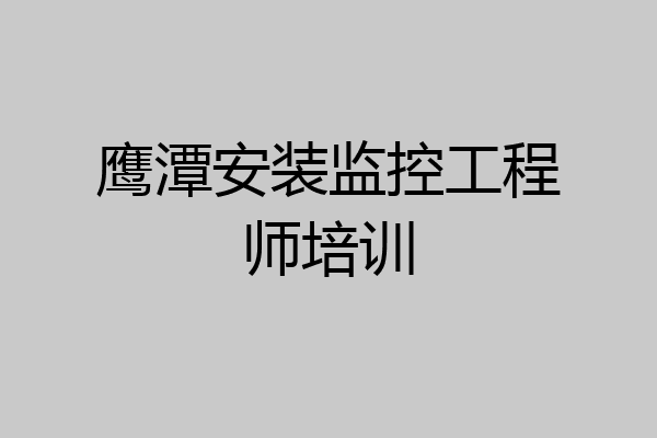 鹰潭安装监控工程师培训