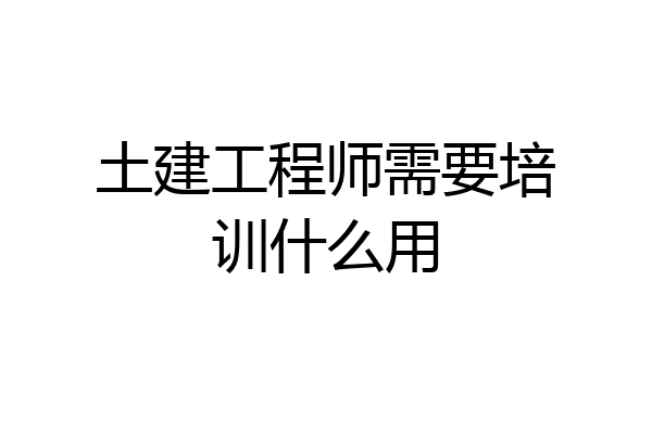 土建工程师需要培训什么用