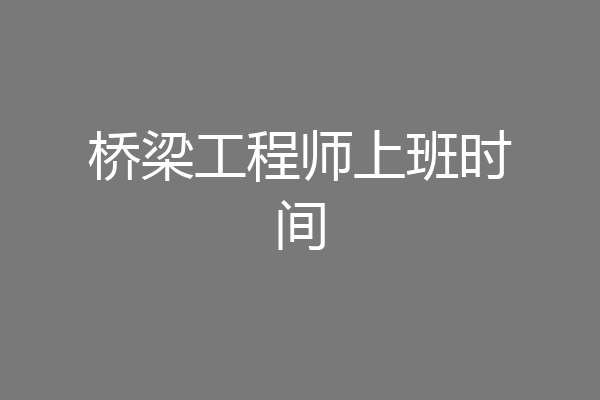 桥梁工程师上班时间