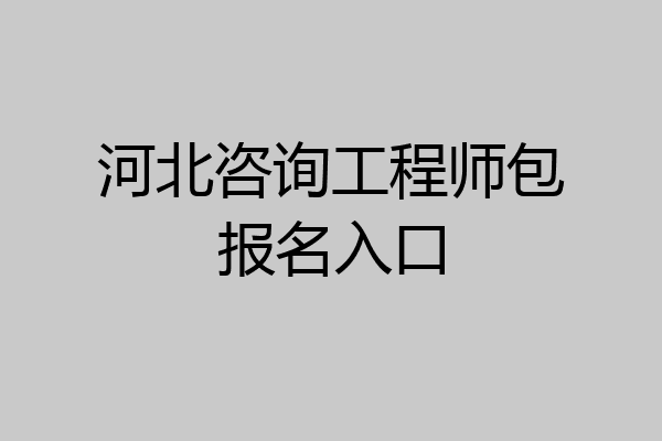 河北咨询工程师包报名入口