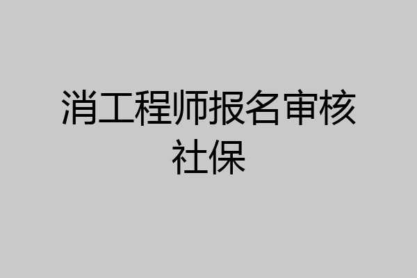 消工程师报名审核社保