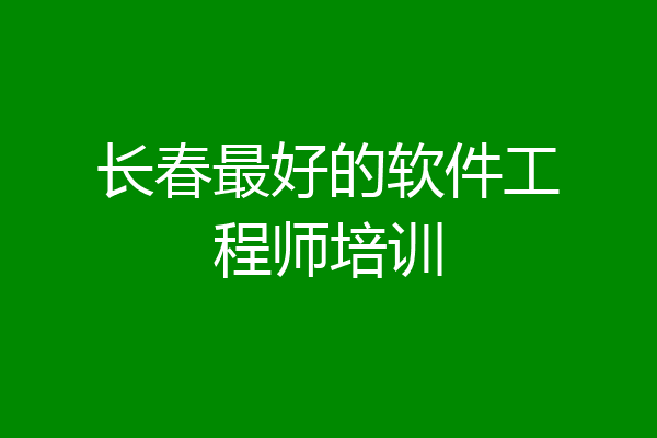 长春最好的软件工程师培训