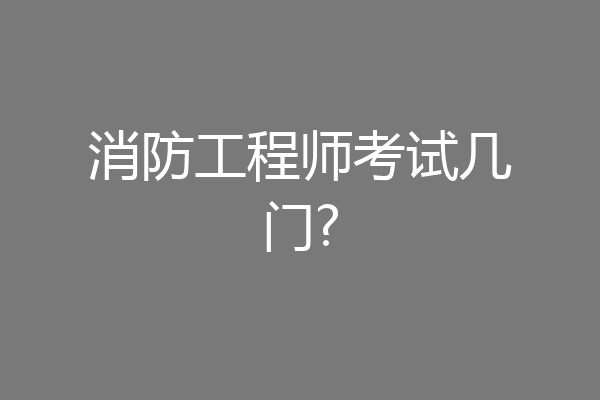 消防工程师考试几门?