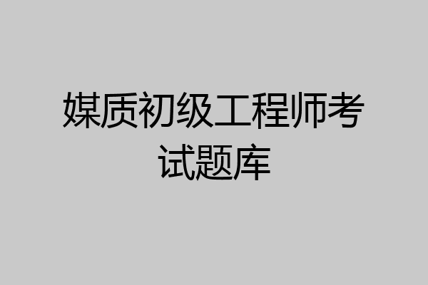 媒质初级工程师考试题库