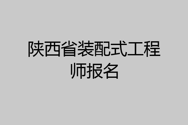 陕西省装配式工程师报名