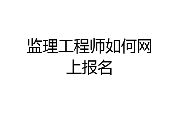 监理工程师如何网上报名