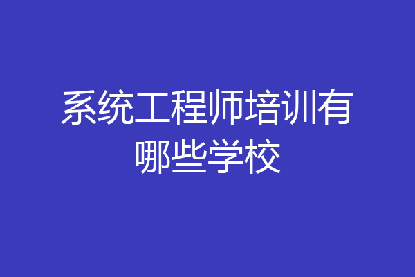 系统工程师培训有哪些学校