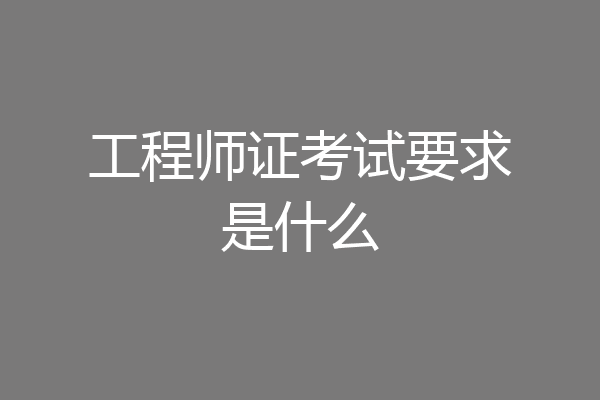 工程师证考试要求是什么