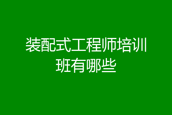 装配式工程师培训班有哪些