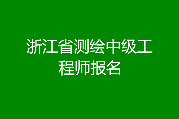 浙江省测绘中级工程师报名