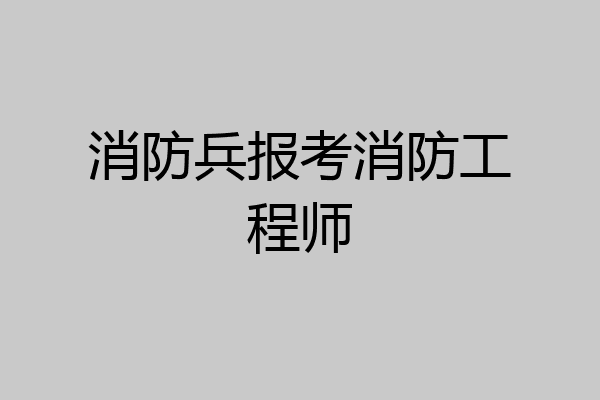 消防兵报考消防工程师