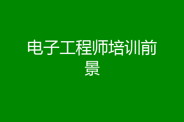 电子工程师培训前景