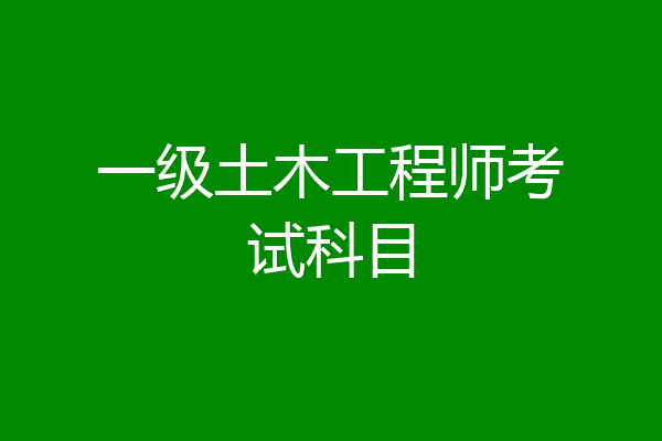 一级土木工程师考试科目