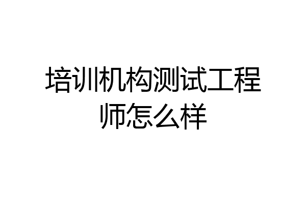 培训机构测试工程师怎么样
