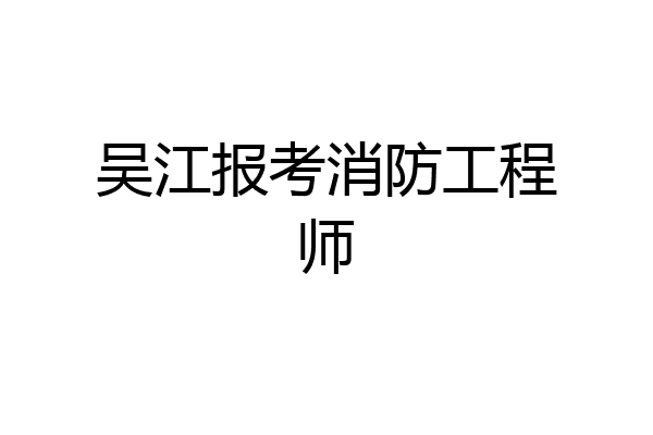 吴江报考消防工程师
