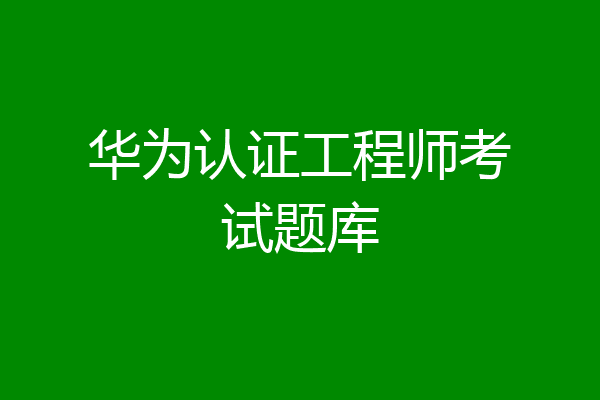华为认证工程师考试题库