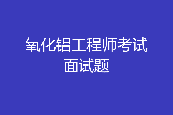氧化铝工程师考试面试题