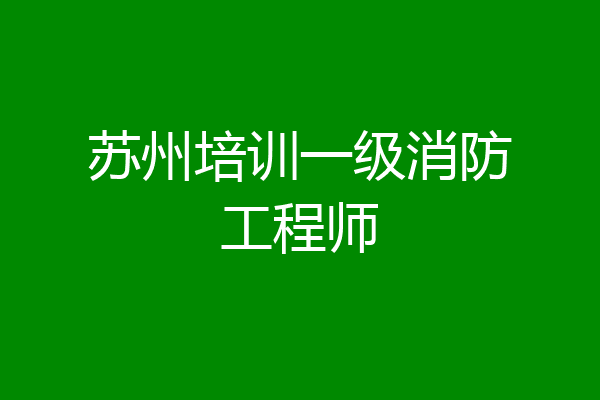 苏州培训一级消防工程师