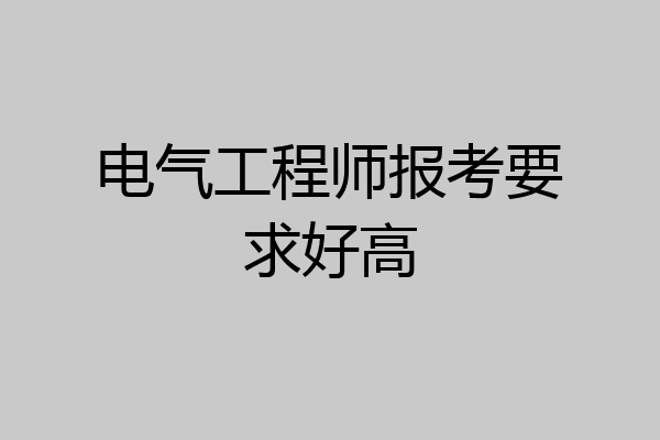 电气工程师报考要求好高