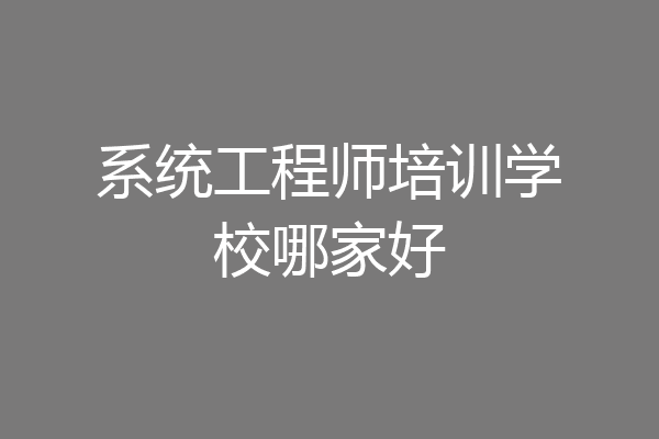 系统工程师培训学校哪家好