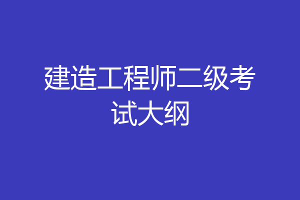 建造工程师二级考试大纲