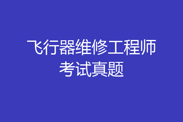 飞行器维修工程师考试真题