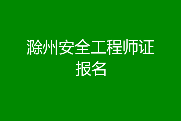 滁州安全工程师证报名