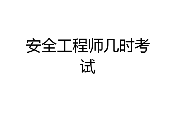 安全工程师几时考试