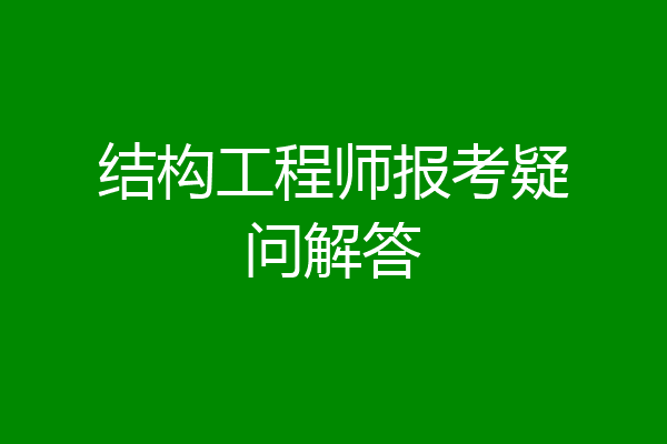 结构工程师报考疑问解答