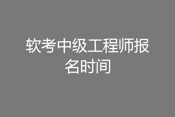 软考中级工程师报名时间
