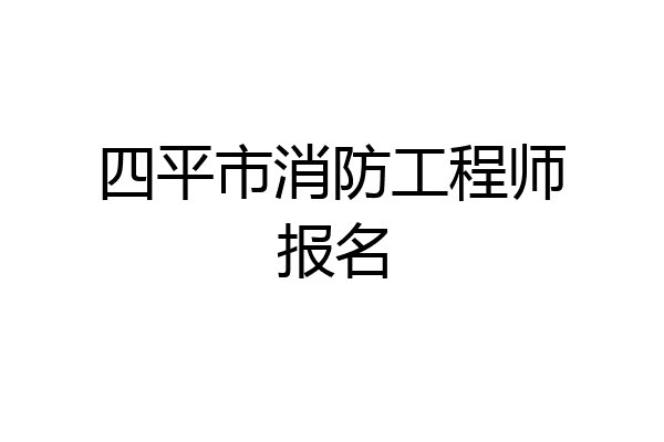 四平市消防工程师报名