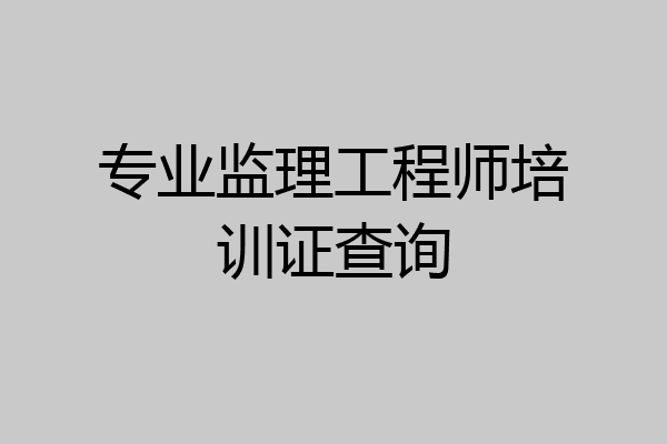 专业监理工程师培训证查询