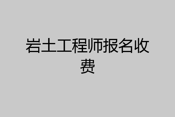 岩土工程师报名收费